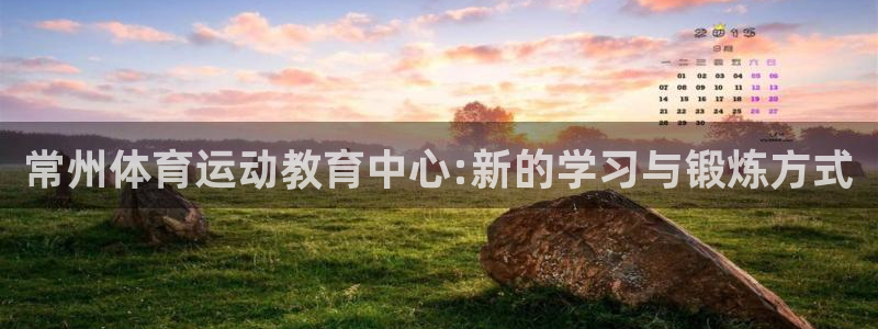 利记官方正版app娱乐首页网站大全：常州体育运动教育中心:新