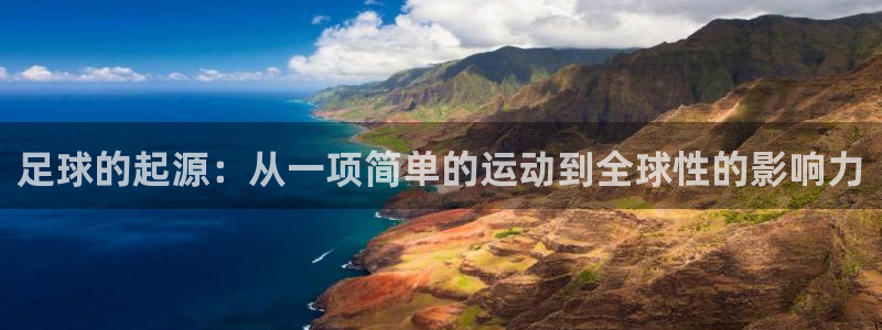 利记官网下载注册：足球的起源：从一项简单的运动到全球性的影响